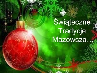 Świąteczne
Tradycje
Mazowsza…
 