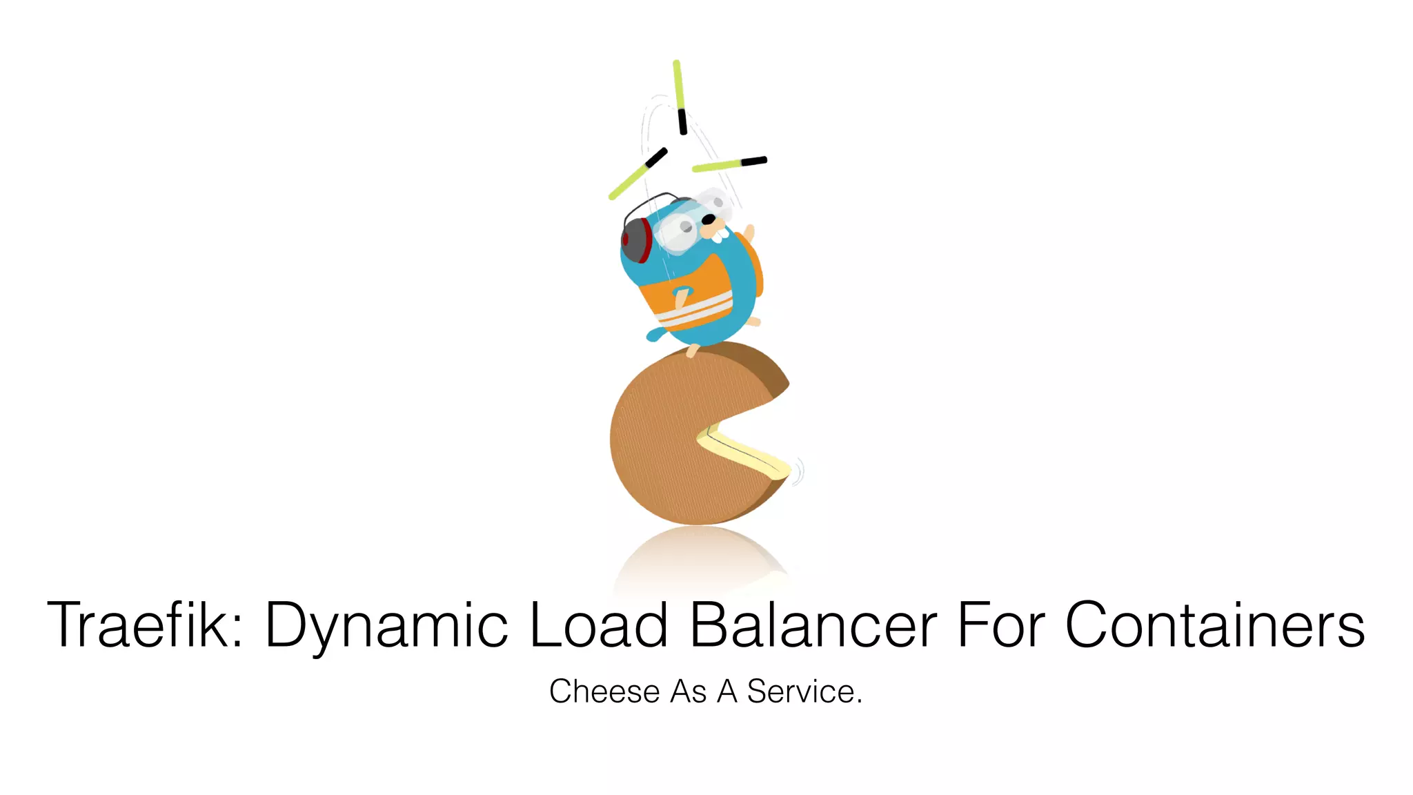 Traeﬁk: Dynamic Load Balancer For Containers
Cheese As A Service.
 