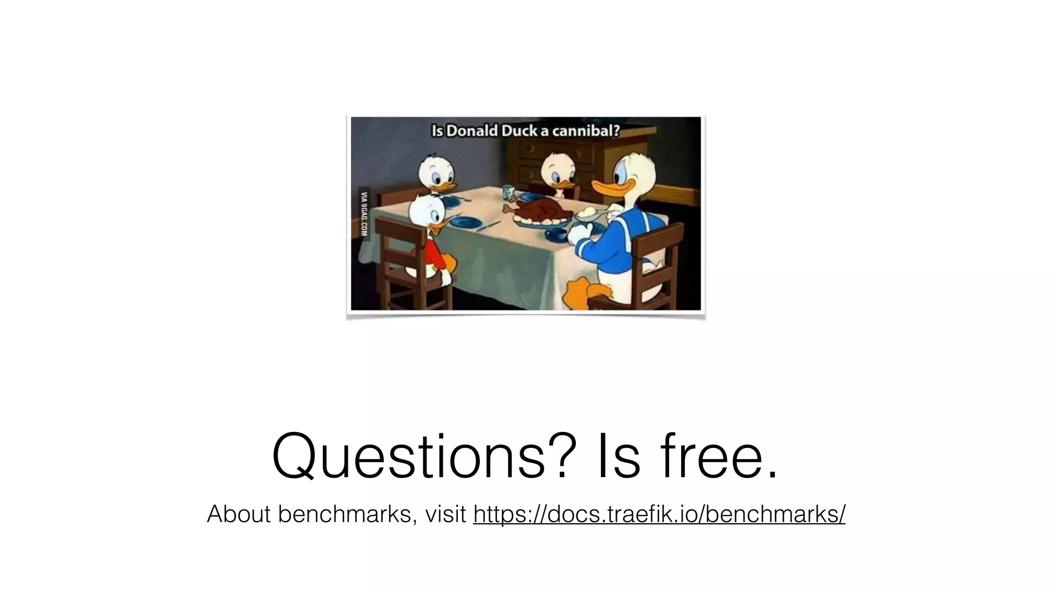 Questions? Is free.
About benchmarks, visit https://docs.traeﬁk.io/benchmarks/
 