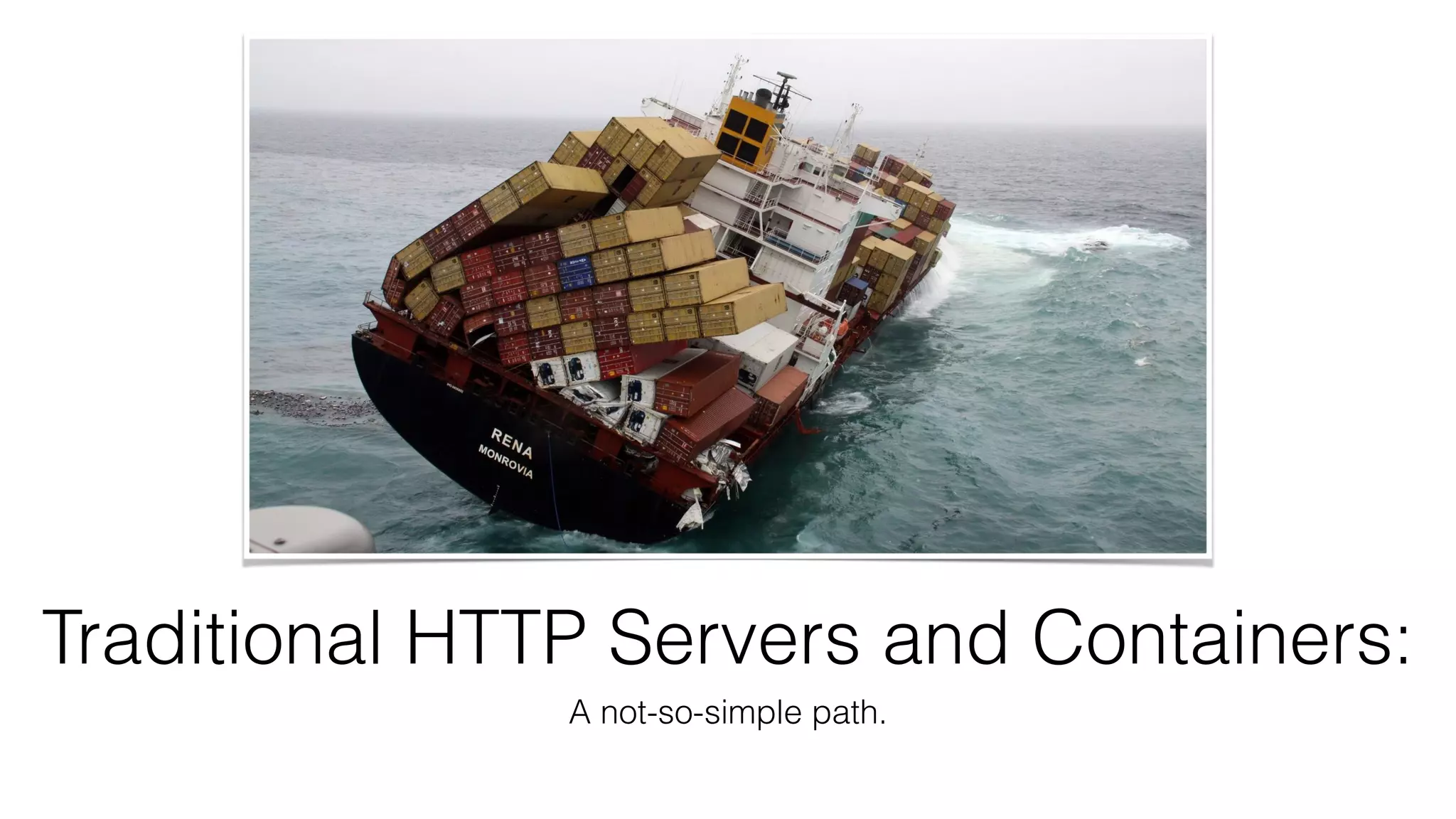 Traditional HTTP Servers and Containers:
A not-so-simple path.
 