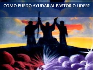 COMOPUEDO AYUDAR AL PASTOR O LIDER?
 