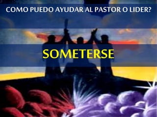 COMOPUEDO AYUDAR AL PASTOR O LIDER?
SOMETERSE
 