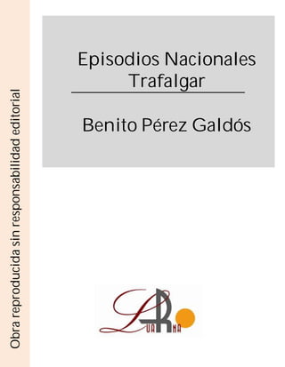 Episodios Nacionales
Trafalgar
Benito Pérez Galdós
Obrareproducidasinresponsabilidadeditorial
 