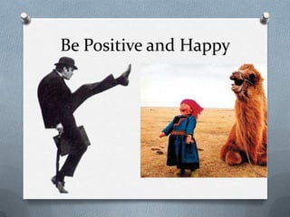 Be Positive and Happy
 
