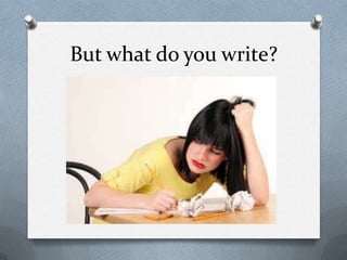But what do you write?
 