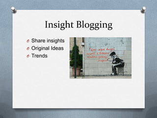 Insight Blogging
O Share insights
O Original Ideas
O Trends
 