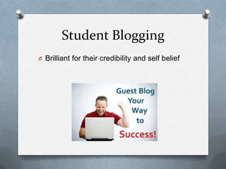 Student Blogging
O Brilliant for their credibility and self belief
 