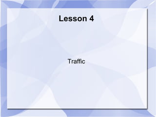 Lesson 4




  Traffic
 