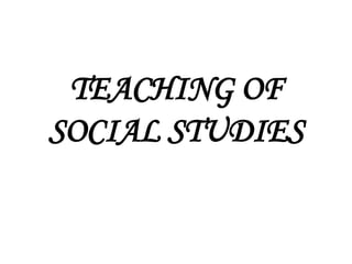TEACHING OF
SOCIAL STUDIES
 