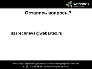 Остались вопросы?
azarechneva@webartex.ru
Александра Заречнева, руководитель службы поддержки WebArtex
+7 (915) 096 08 18 azarechneva@webartex.ru
 