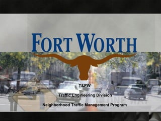T&PW   Traffic Engineering Division  Neighborhood Traffic Management Program   