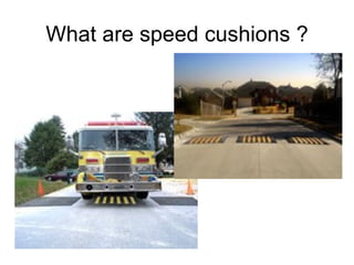 What are speed cushions ?                               