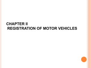 CHAPTER II
REGISTRATION OF MOTOR VEHICLES
 