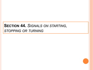 SECTION 44. SIGNALS ON STARTING,
STOPPING OR TURNING
 
