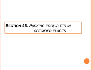 SECTION 46. PARKING PROHIBITED IN
SPECIFIED PLACES
 
