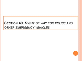 SECTION 49. RIGHT OF WAY FOR POLICE AND
OTHER EMERGENCY VEHICLES
 