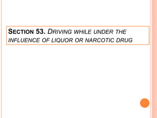 SECTION 53. DRIVING WHILE UNDER THE
INFLUENCE OF LIQUOR OR NARCOTIC DRUG
 
