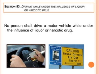 No person shall drive a motor vehicle while under
the influence of liquor or narcotic drug.
SECTION 53. DRIVING WHILE UNDER THE INFLUENCE OF LIQUOR
OR NARCOTIC DRUG
 
