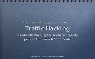 Traffic Hacking
43 Growth Hacking tacitcs to get quality
prospects to your B2B SaaS site
Copyright© 2012 Lincoln Murphy. All Rights Reserved
Lincoln Murphy presents...
 