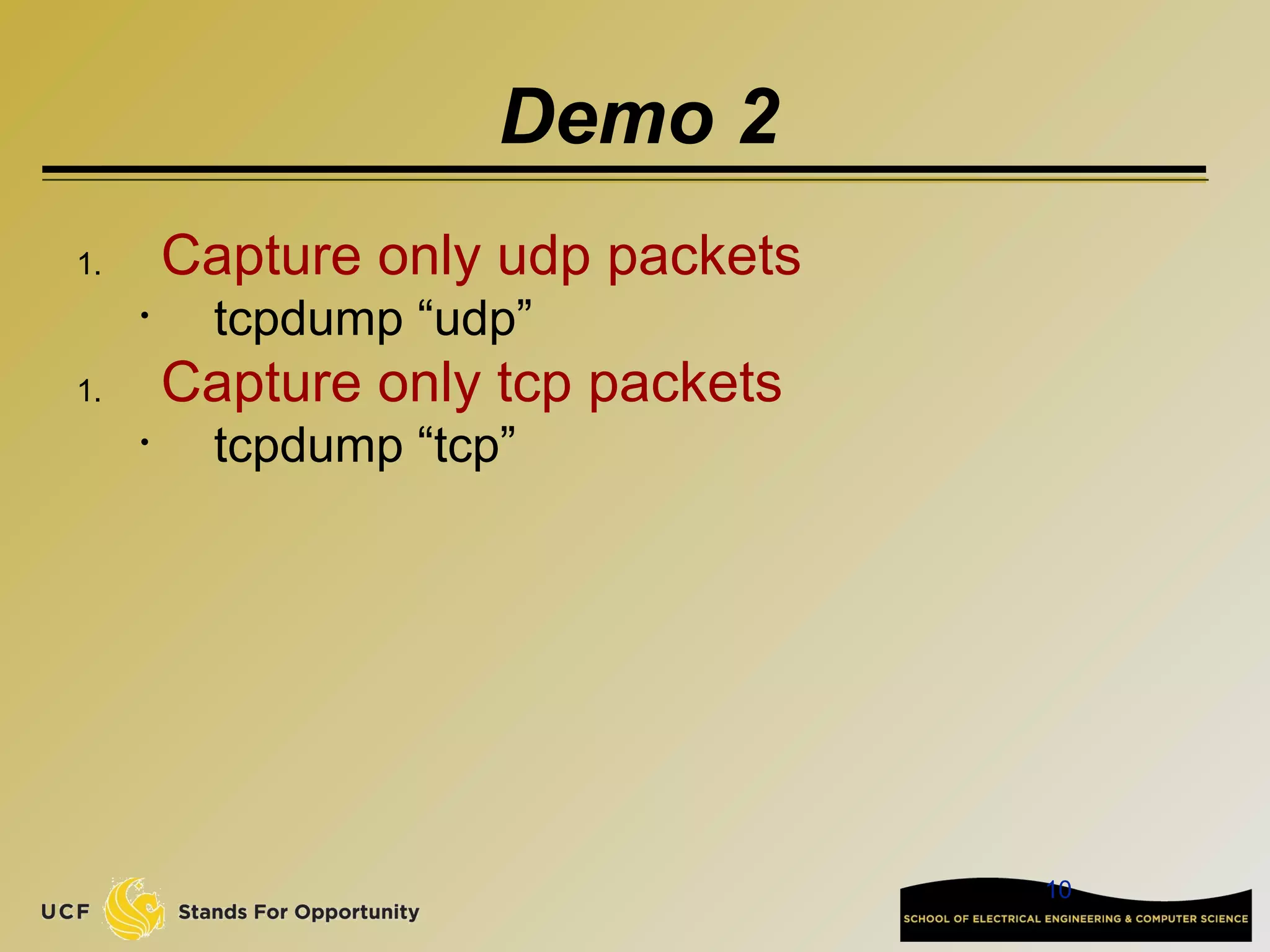 10
Demo 2
1. Capture only udp packets
• tcpdump “udp”
1. Capture only tcp packets
• tcpdump “tcp”
 