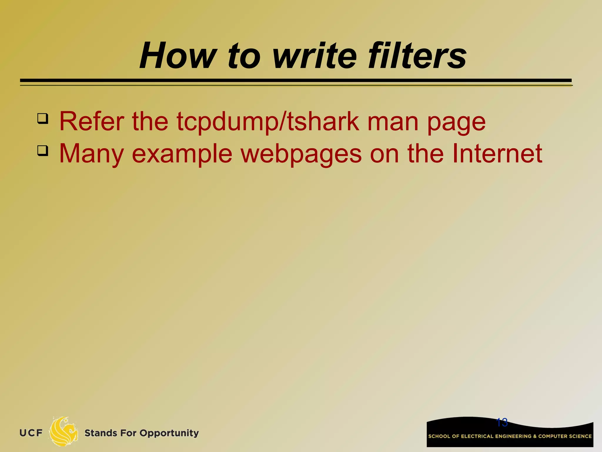 13
How to write filters
 Refer the tcpdump/tshark man page
 Many example webpages on the Internet
 
