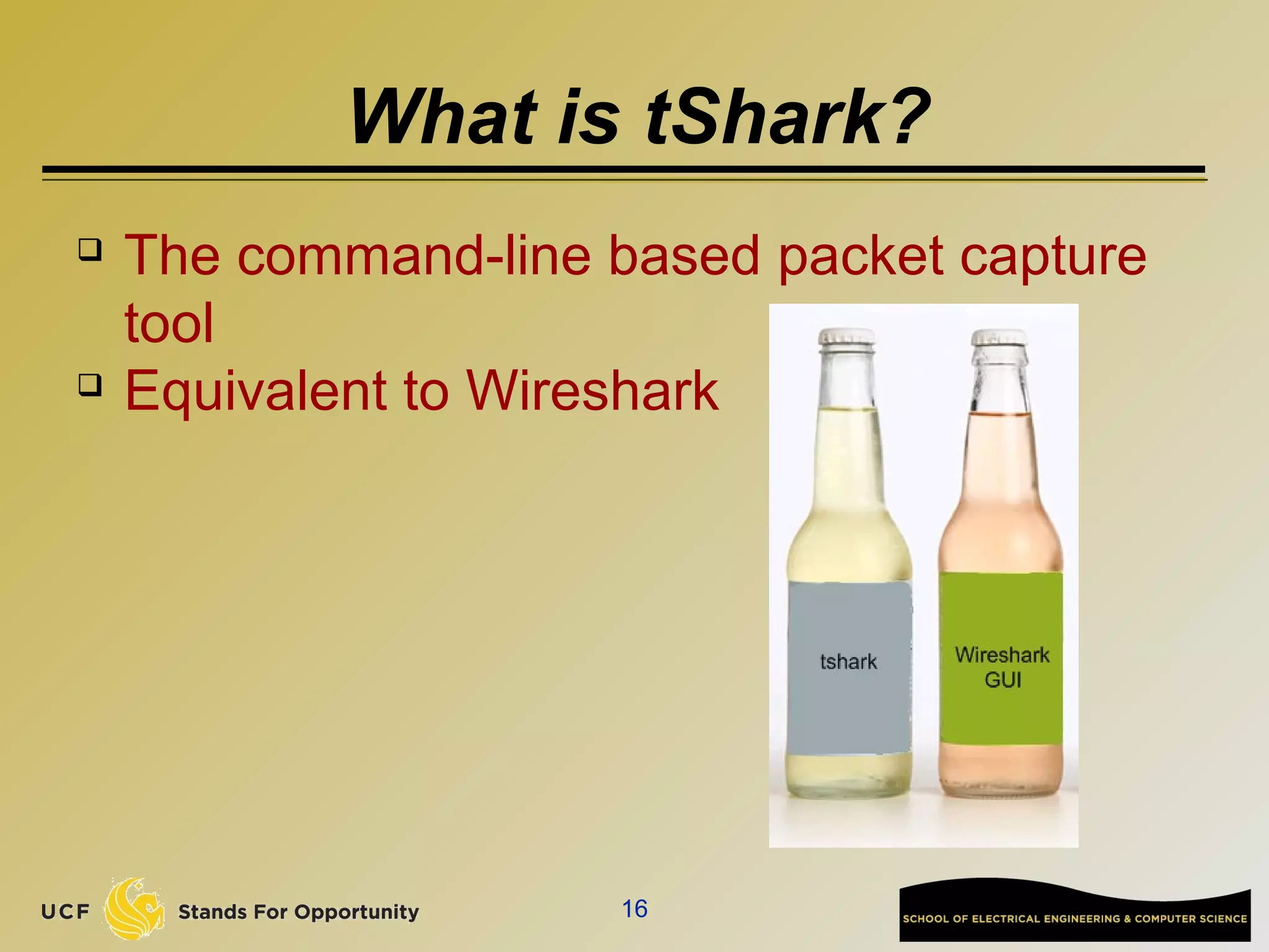What is tShark?
 The command-line based packet capture
tool
 Equivalent to Wireshark
16
 