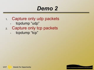 10
Demo 2
1. Capture only udp packets
• tcpdump “udp”
2. Capture only tcp packets
• tcpdump “tcp”
 