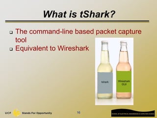 What is tShark?
 The command-line based packet capture
tool
 Equivalent to Wireshark
16
 