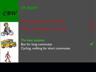 In sum Road widening is stupid, harmful Metro is too long term, too costly The best solution Bus for long commutes Cycling, walking for short commutes    