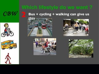 Which lifestyle do we want ? 2 Bus + cycling + walking can give us this 