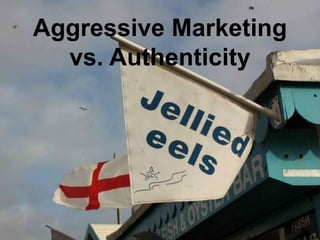 Aggressive Marketing
  vs. Authenticity
 