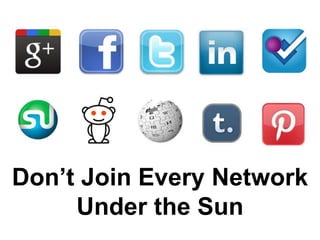 Don’t Join Every Network
     Under the Sun
 