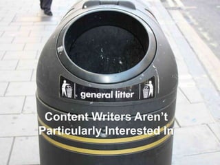 Content Writers Aren’t
Particularly Interested In
 