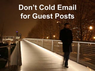 Don’t Cold Email
for Guest Posts
 