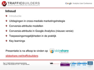 Introductie<br />Uitdagingen in cross-mediale marketingstrategie<br />Conversie-attributie modellen<br />Conversie-attribu...
