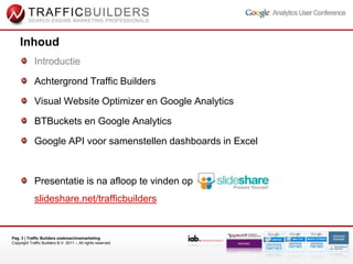 Introductie<br />Achtergrond Traffic Builders<br />Visual Website Optimizer en Google Analytics<br />BTBuckets en Google A...