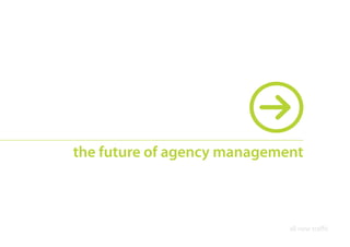 the future of agency management



                             all new tra c
 
