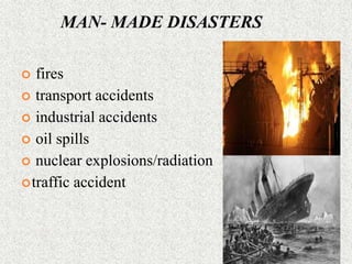 MAN- MADE DISASTERS
 fires
 transport accidents
 industrial accidents
 oil spills
 nuclear explosions/radiation
traffic accident
 