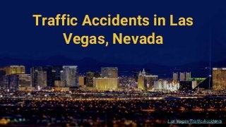 Traffic Accidents in Las
Vegas, Nevada
Las Vegas Traffic Accidents
 