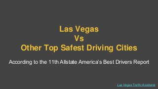 Las Vegas
Vs
Other Top Safest Driving Cities
According to the 11th Allstate America’s Best Drivers Report
Las Vegas Traffi...