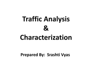 Traffic Analysis 
& 
Characterization 
Prepared By: Srashti Vyas 
 