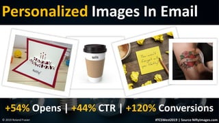© 2019 Roland Frasier
Personalized Images In Email
+54% Opens | +44% CTR | +120% Conversions
#TCSWest2019 | Source NiftyIm...