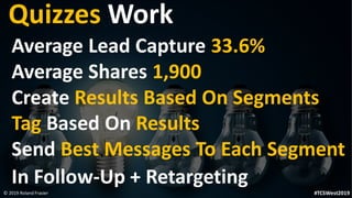 Quizzes Work
Average Lead Capture 33.6%
Average Shares 1,900
Create Results Based On Segments
Tag Based On Results
Send Be...
