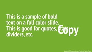 This is a sample of bold
text on a full color slide.
This is good for quotes,stats,
dividers,etc. Copy
#tcs2017 facebook.com/RolandFrasierPage