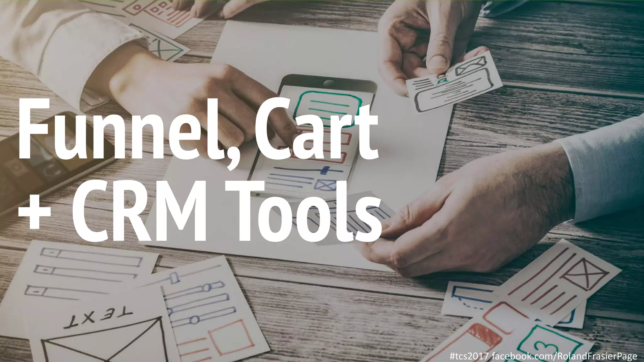 This is a sample of bold
text on a full color slide.
This is good for quotes,stats,
dividers,etc.
Funnel,Cart
+ CRM Tools
#tcs2017 facebook.com/RolandFrasierPage
 
