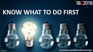#tcs2018
KNOW WHAT TO DO FIRST
Facebook.com/RolandFrasierPage
 