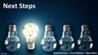 Next Steps
Roland Frasier | Perry Belcher | Ryan Deiss#tcs2018
 