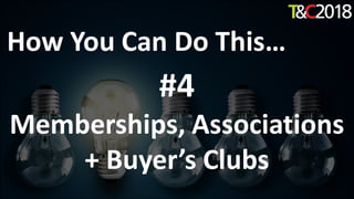 How You Can Do This…
#4
Memberships, Associations
+ Buyer’s Clubs
 