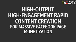 HIGH-OUTPUT
HIGH-ENGAGEMENT RAPID
CONTENT CREATION
FOR MASSIVE FACEBOOK PAGE
MONETIZATION
 