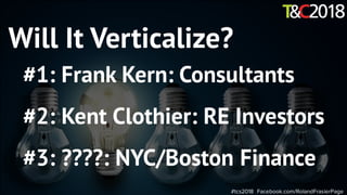 #tcs2018 Facebook.com/RolandFrasierPage
Will It Verticalize?
#1: Frank Kern: Consultants
#2: Kent Clothier: RE Investors
#3: ????: NYC/Boston Finance
 